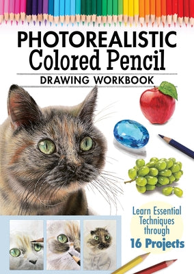 Photorealistic Colored Pencil Drawing Workbook: Learn Essential Techniques Through 16 Projects by Irodoreal