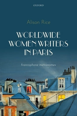 Worldwide Women Writers in Paris: Francophone Metronomes by Rice, Alison