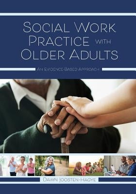 Social Work Practice with Older Adults: An Evidence-Based Approach by Joosten-Hagye, Dawn
