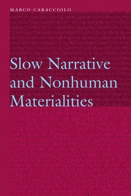 Slow Narrative and Nonhuman Materialities by Caracciolo, Marco
