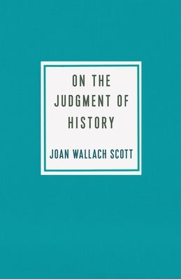 On the Judgment of History by Scott, Joan Wallach