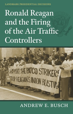 Ronald Reagan and the Firing of the Air Traffic Controllers by Busch, Andrew E.