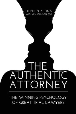 The Authentic Attorney: The Winning Psychology of Great Trial Lawyers by Hnat, Stephen A.