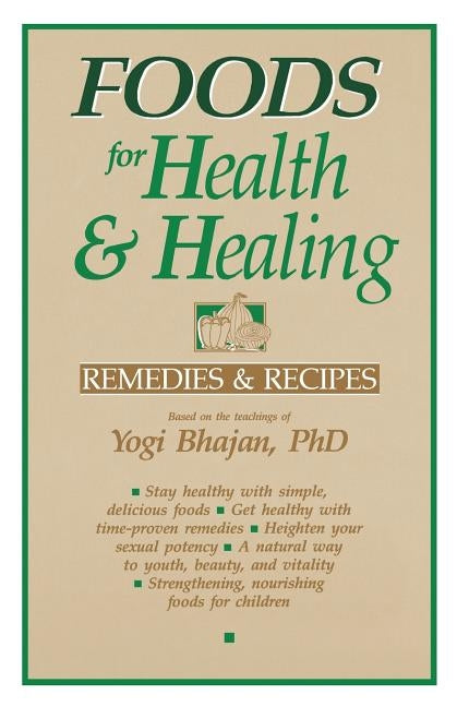 Foods for Health and Healing: Remedies and Recipes: Based on the Teachings of Yogi Bhajan by Bhajan, Yogi