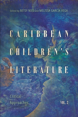 Caribbean Children's Literature, Volume 2: Critical Approaches by Nies, Betsy