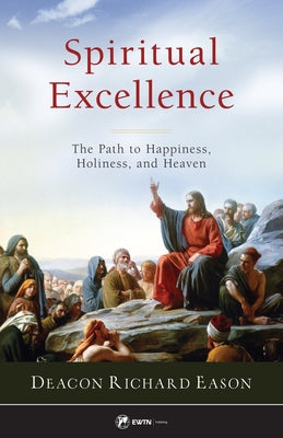 Spiritual Excellence: The Path to Happiness, Holiness, and Heaven by Eason, Richard