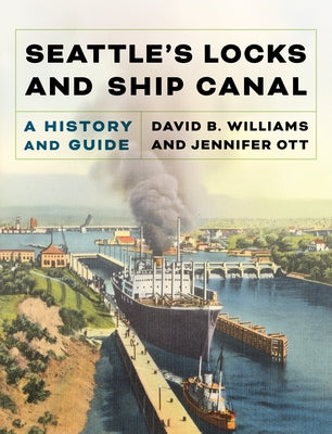 Seattle's Locks and Ship Canal: A History and Guide by Williams, David B.