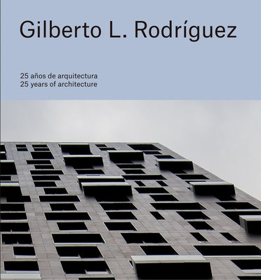 Gilberto L. Rodríguez: 25 Years of Architecture by Rodriguez, Gilberto L.