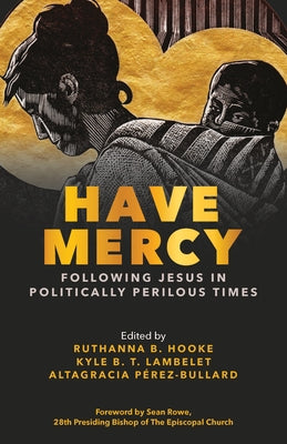 Have Mercy: Following Jesus in Politically Perilous Times by Hooke, Ruthanna