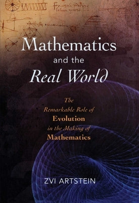 Mathematics and the Real World: The Remarkable Role of Evolution in the Making of Mathematics by Artstein, Zvi