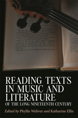 Reading Texts in Music and Literature of the Long Nineteenth Century by Weliver, Phyllis
