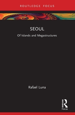Seoul: Of Islands and Megastructures by Luna, Rafael