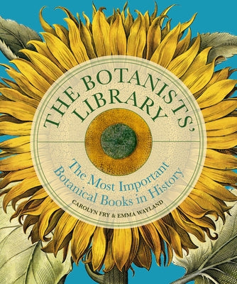 The Botanists' Library: The Most Important Botanical Books in History by Fry, Carolyn