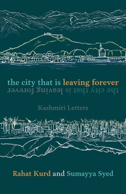 The City That Is Leaving Forever: Kashmiri Letters by Kurd, Rahat