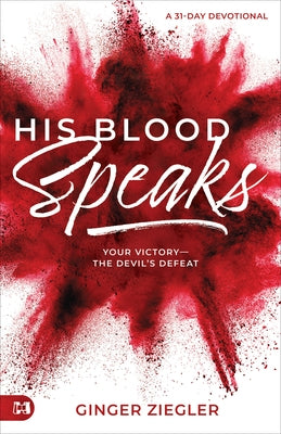 His Blood Speaks: 31-Day Devotional, Your Victory - the Devil's Defeat by Ziegler, Ginger