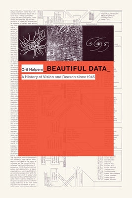 Beautiful Data: A History of Vision and Reason Since 1945 by Halpern, Orit