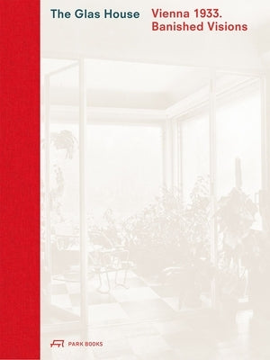 The Glas House: Vienna 1933. Banished Visions by Wohlgemuth, Caroline