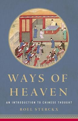 Ways of Heaven: An Introduction to Chinese Thought by Sterckx, Roel