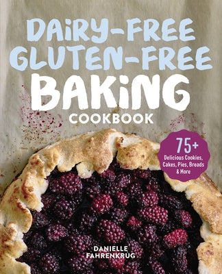 Dairy-Free Gluten-Free Baking Cookbook: 75+ Delicious Cookies, Cakes, Pies, Breads & More by Fahrenkrug, Danielle