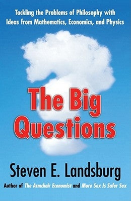 Big Questions: Tackling the Problems of Philosophy with Ideas from Mathematics, Economics, and Physics by Landsburg, Steven E.