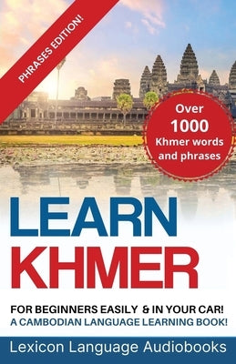 Learn Khmer For Beginners! A Cambodian Language Learning Book! Over 1000 Khmer Words and Phrases! Phrases Edition! by Language Audiobooks, Lexicon