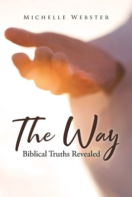 The Way: Biblical Truths Revealed by Webster, Michelle