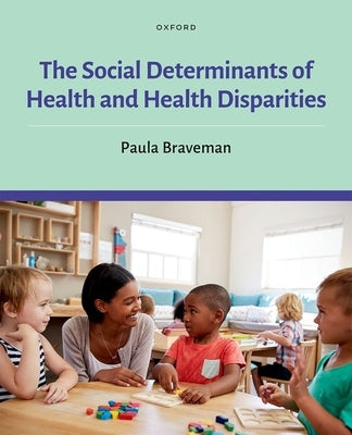 The Social Determinants of Health and Health Disparities by Braveman, Paula