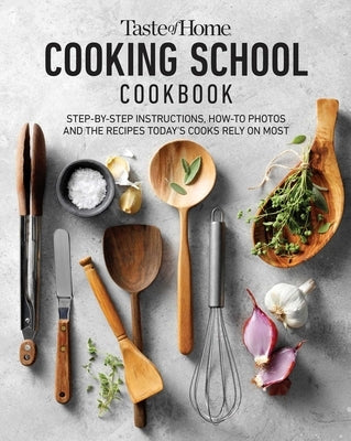 Taste of Home Cooking School Cookbook: Step-By-Step Instructions, How-To Photos and the Recipes Today's Home Cooks Rely on Most by Taste of Home