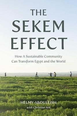 The Sekem Effect: How a Sustainable Community Can Transform Egypt and the World by Abouleish, Helmy