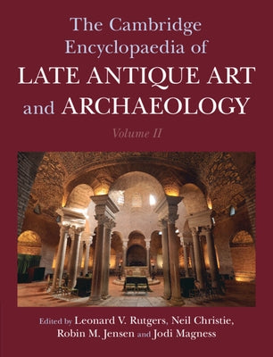 The Cambridge Encyclopaedia of Late Antique Art and Archaeology: Volume 2, Settlements, Regions, Peoples and Debates by Rutgers, Leonard V.