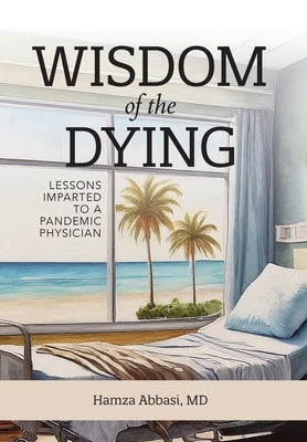 Wisdom of the Dying by Abbasi, Hamza