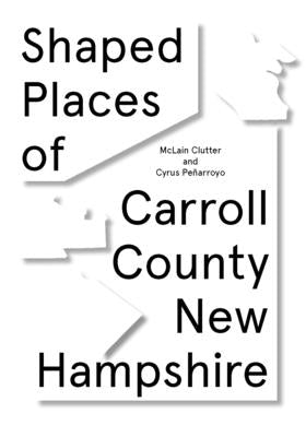 Shaped Places of Carroll County, New Hampshire: Of Carroll County New Hampshire by Clutter, McLain
