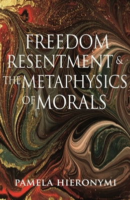 Freedom, Resentment, and the Metaphysics of Morals by Hieronymi, Pamela