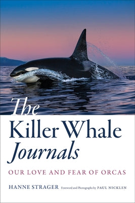 The Killer Whale Journals: Our Love and Fear of Orcas by Strager, Hanne