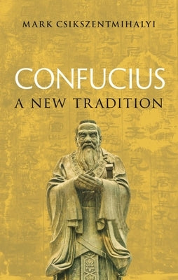 Confucius: A New Tradition by Csikszentmihalyi, Mark
