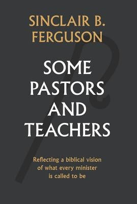 Some Pastors and Teachers by Ferguson, Sinclair