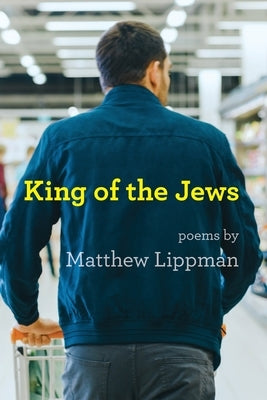 King of the Jews: Poems by Lippman, Matthew