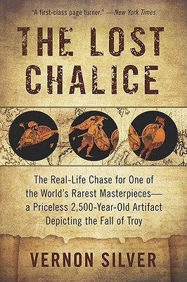 The Lost Chalice: The Real-Life Chase for One of the World's Rarest Masterpieces--A Priceless 2,500-Year-Old Artifact Depicting the Fall by Silver, Vernon