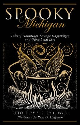 Spooky Michigan: Tales of Hauntings, Strange Happenings, and Other Local Lore by Schlosser, S. E.