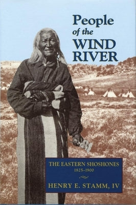 People of the Wind River: The Eastern Shoshones, 1825-1900 by Stamm, Henry E., IV