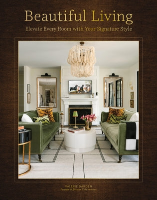 Beautiful Living: Elevate Every Room with Your Signature Style by Darden, Valerie