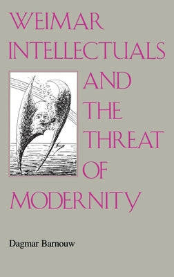 Weimar Intellectuals and the Threat of Modernity by Barnouw, Dagmar