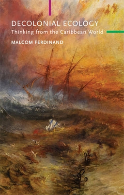 Decolonial Ecology: Thinking from the Caribbean World by Ferdinand, Malcom