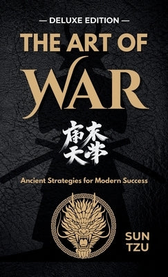 The Art of War: Mastering Strategy for Life and Leadership - DELUXE EDITION by Tzu, Sun