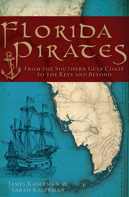 Florida Pirates: From the Southern Gulf Coast to the Keys and Beyond by Kaserman, James