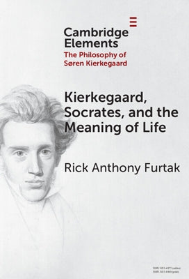 Kierkegaard, Socrates, and the Meaning of Life by Furtak, Rick Anthony