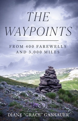 The Waypoints: From 400 Farewells and 3,000 Miles by Gansauer, Diane