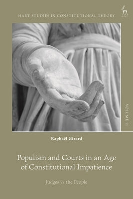 Populism and Courts in an Age of Constitutional Impatience: Judges vs the People by Girard, RaphaÃ«l