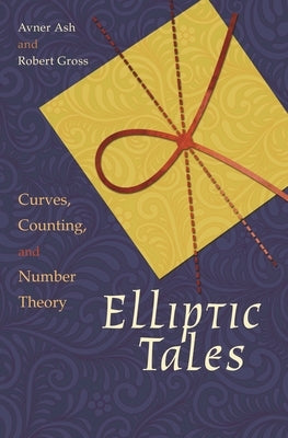 Elliptic Tales: Curves, Counting, and Number Theory by Ash, Avner