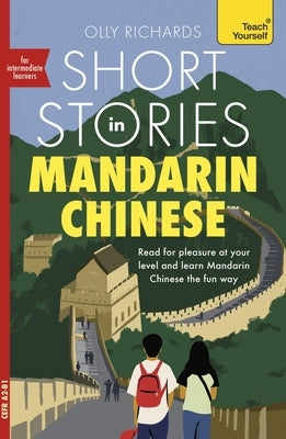 Short Stories in Mandarin Chinese for Intermediate Learners: Read for Pleasure at Your Level, Expand Your Vocabulary and Learn Mandarin by Richards, Olly